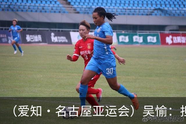 （爱知·名古屋亚运会）吴愉：担任旗手是荣誉，也是责任